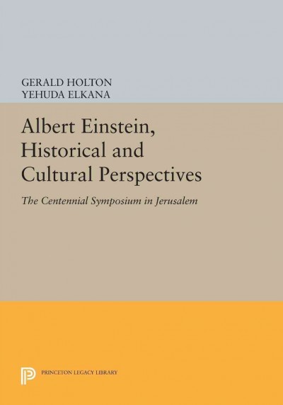 Albert Einstein, historical and cultural perspectives : the centennial symposium in Jerusalem / Jerusalem Einstein Centennial Symposium, 14-23 March 1979 ; organized by the Israel Academy of Sciences and Humanities [and four others] ; edited by Gerald Holton and Yehuda Elkana.