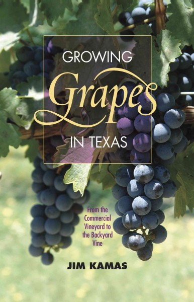 Growing grapes in Texas : from the commercial vineyard to the backyard vine / Jim Kamas.
