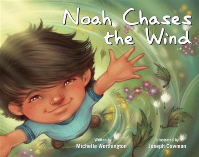 Noah chases the wind / written by Michelle Worthington ; illustrated by Joseph Cowman.