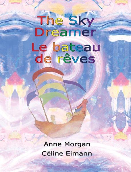 The sky dreamer [electronic resource] = Le bateau de rêves / written by Anne Morgan ; illustrated by Céline Eimann ; translated from the English by Céline Eimann = écrit par Anne Morgan ; illustré par Céline Eimann ; traduit de l'anglais par Céline Eimann.