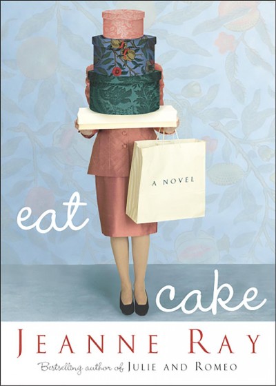 Eat cake [electronic resource] : a novel / by Jeanne Ray.