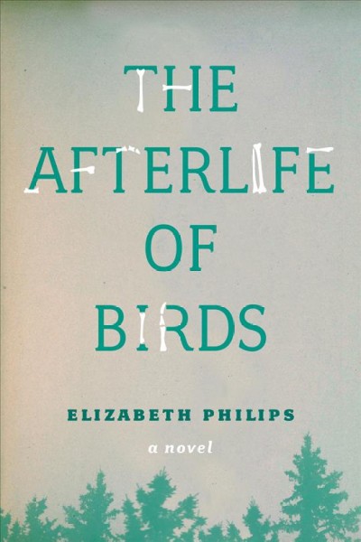 The afterlife of birds : a novel / Elizabeth Philips.