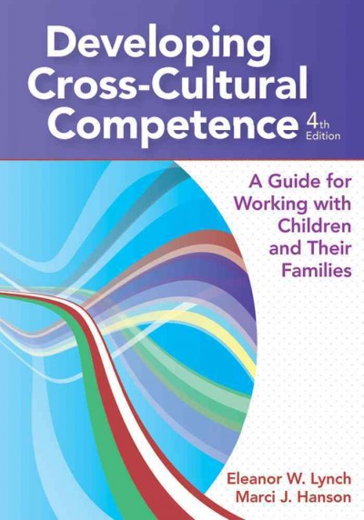 Developing cross-cultural competence : a guide for working with children and their families / edited by Eleanor W. Lynch, and Marci J. Hanson.