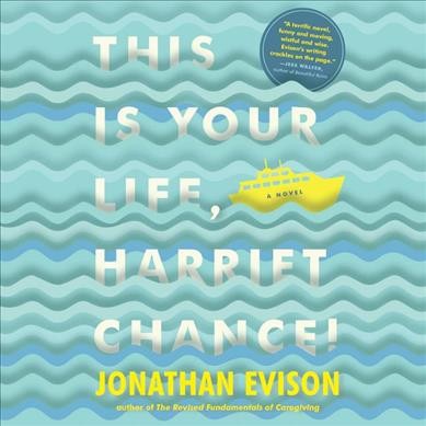 This is your life, Harriet Chance! : a novel / Jonathan Evison, author of The revised fundamentals of caregiving.