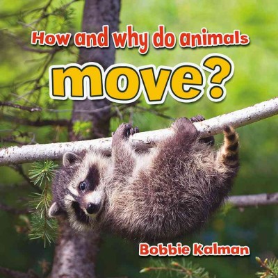 How and why do animals move? / Bobbie Kalman.