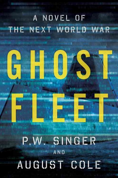 Ghost fleet : a novel of the next world war / P.W. Singer and August Cole.