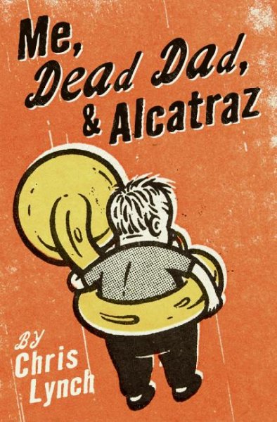 Me, dead Dad & Alcatraz [Book /] by Chris Lynch.