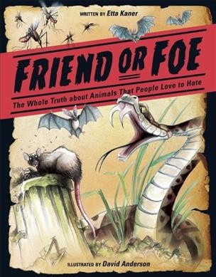 Friend or foe : the truth about animals people love to hate / written by Etta Kaner ; illustrated by David Anderson.
