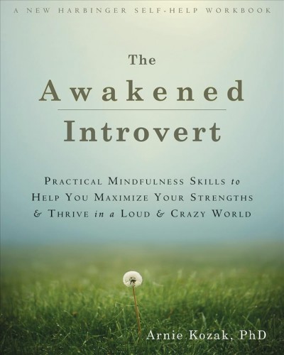 The awakened introvert : practical mindfulness skills to help you maximize your strengths and thrive in a loud and crazy world.