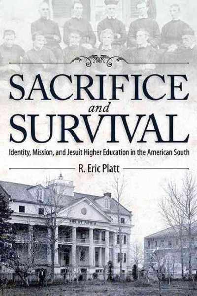 Sacrifice and Survival [electronic resource] : Identity, Mission, and Jesuit Higher Education in the American South.