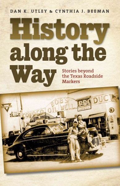 History along the way [electronic resource] : stories beyond the Texas roadside markers / Dan K. Utley and Cynthia J. Beeman.