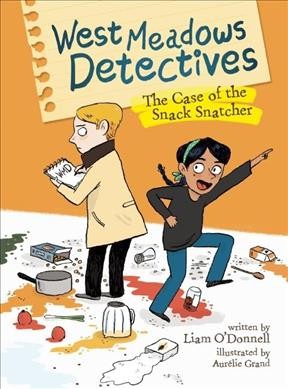 West Meadows Detectives.  Bk.1  The case of the snack snatcher / written by Liam O'Donnell ; illustrated by Aurélie Grand.