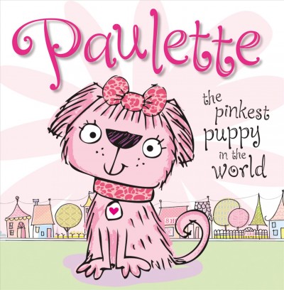 Paulette : the pinkest puppy in the world / Tim Bugbird ; [illustrated by] Stuart Lynch.