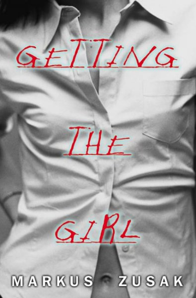 Getting the girl : a guide to private investigation, surveillance, and cookery Markus Zusak.