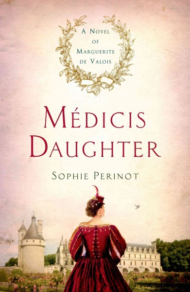 Médicis daughter : a novel of Marguerite de Valois / Sophie Perinot.