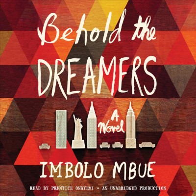 Behold the dreamers [sound recording] : a novel / Imbolo Mbue.