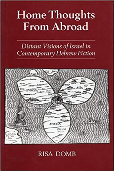 Home thoughts from abroad : distant visions of Israel in contemporary Hebrew fiction / Risa Domb.