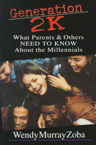 Generation 2K : what parents & others need to know about the millennials / Wendy Murray Zoba.