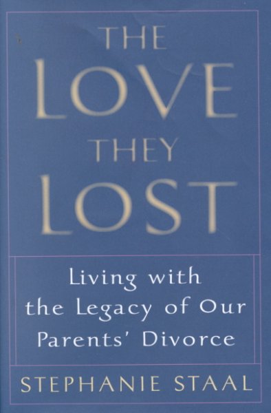The love they lost : living with the legacy of our parents' divorce / Stephanie Staal.