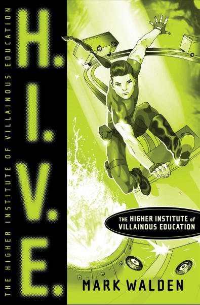 H.I.V.E. : the Higher Institute of Villainous Education / by Mark Walden.