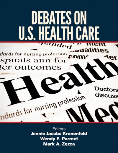 Debates on U.S. health care [electronic resource] / editors, Jennie Jacobs Kronenfeld, Wendy E. Parmet, Mark A. Zezza.