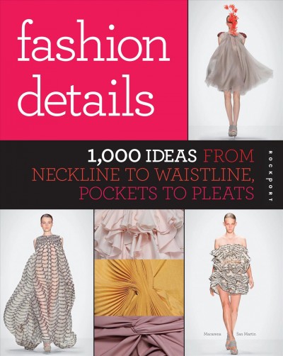 Fashion details [electronic resource] : 1,000 ideas from neckline to waistline, pockets to pleats / [text edition, Natalio Matin Arroyo].