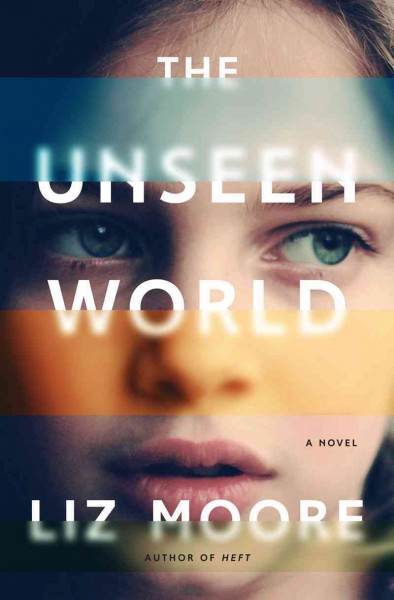 The unseen world / Liz Moore.