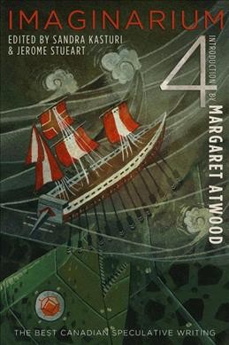 Imaginarium 4 : the best Canadian speculative writing / edited by Sandra Kasturi and Jerome Stueart ; introduction by Margaret Atwood.