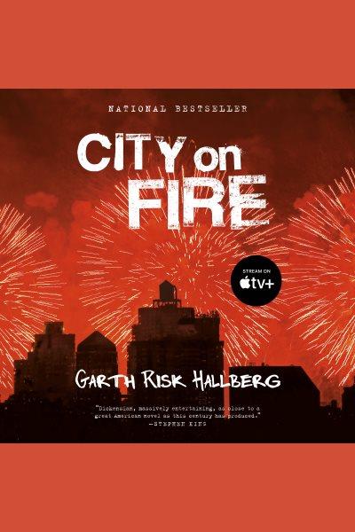 City on fire [electronic resource] : A novel. Garth Risk Hallberg.