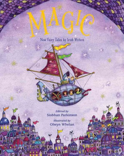 Magic! : new fairy tales by Irish writers / edited by Siobhán Parkinson ; illustrated by Olwyn Whelan.