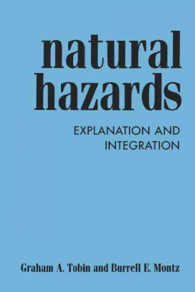 Natural hazards : explanation and integration / Graham A. Tobin and Burrell E. Montz.