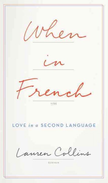 When in French : love in a second language / Lauren Collins.