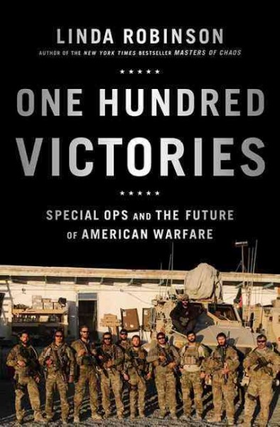 One hundred victories : special ops and the future of American warfare / Linda Robinson.