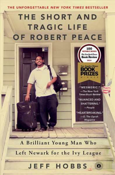 The short and tragic life of Robert Peace : a brilliant young man who left Newark for the Ivy League / Jeff Hobbs.
