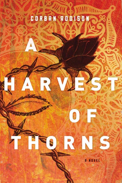 A harvest of thorns : a novel / Corban Addison.