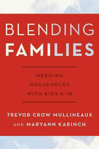 Blending families : merging households with kids 8-18 / by Trevor Crow and Maryann Karinch.