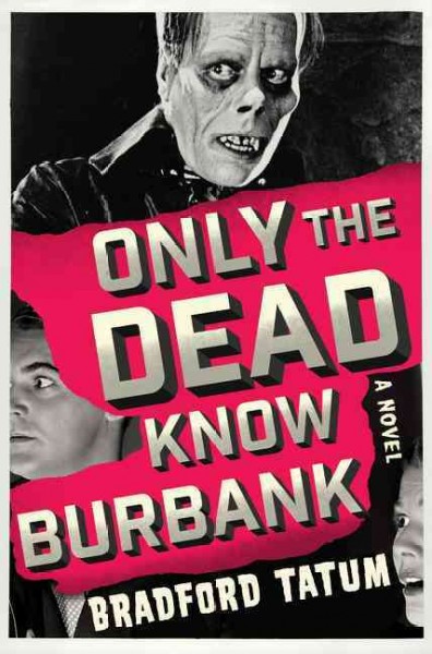 Only the dead know Burbank : a novel / Bradford Tatum.