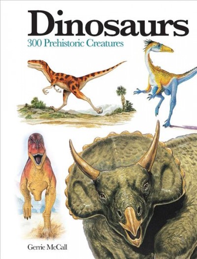 Dinosaurs : 300 prehistoric creatures / Gerrie McCall.