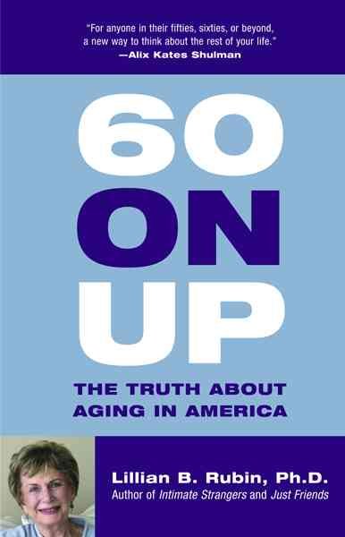 60 on up : the truth about aging in America / Lillian B. Rubin.