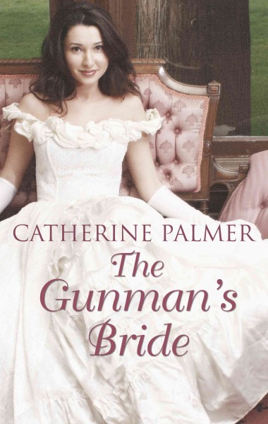 The gunman's bride / Catherine Palmer.