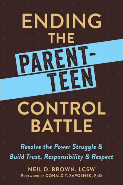 Ending the parent-teen control battle : resolve the power struggle & build trust, responsibility, & respect / Neil D. Brown, LCSW.