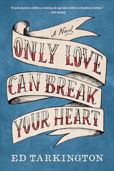 Only love can break your heart a novel / Ed Tarkington.