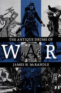 The antique drums of war / James H. McRandle.