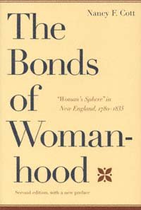 The bonds of womanhood : "woman's sphere" in New England, 1780-1835 / Nancy F. Cott.