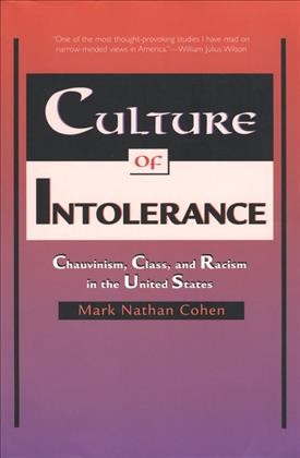 Culture of intolerance : chauvinism, class, and racism in the United States / Mark Nathan Cohen.