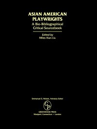 Asian American playwrights : a bio-bibliographical critical sourcebook / edited by Miles Xian Liu.