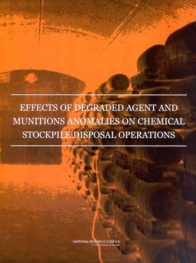 Effects of degraded agent and munitions anomalies on chemical stockpile disposal operations / Committee on Review and Evaluation of the Army Chemical Stockpile Disposal Program, Board on Army Science and Technology, and Division on Engineering and Physical Sciences, National Research Council of the National Academies.