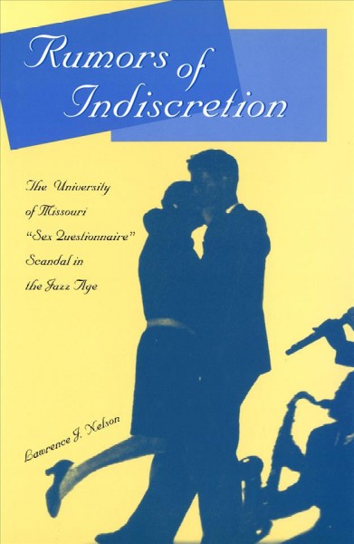 Rumors of indiscretion : the University of Missouri "sex questionnaire" scandal in the Jazz Age / Lawrence J. Nelson.