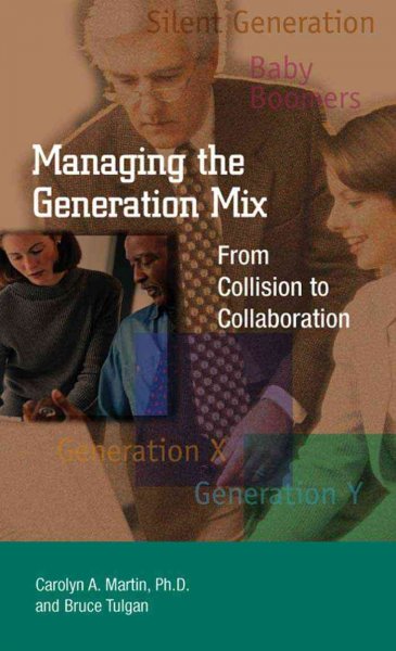 Managing the generation mix : from collision to collaboration / Carolyn A. Martin & Bruce Tulgan.