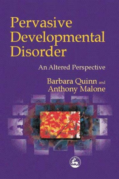 Pervasive developmental disorder : an altered perspective / Barbara Quinn and Anthony Malone.